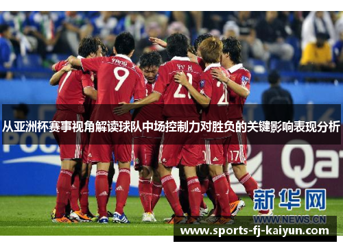 从亚洲杯赛事视角解读球队中场控制力对胜负的关键影响表现分析
