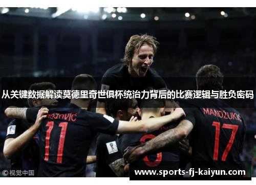 从关键数据解读莫德里奇世俱杯统治力背后的比赛逻辑与胜负密码 从关键数据解读莫德里奇世俱杯统治力背后的比赛逻辑与胜负密码