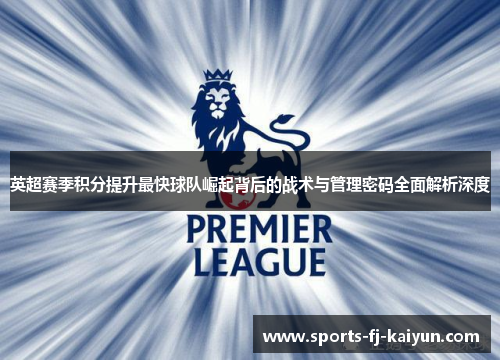 英超赛季积分提升最快球队崛起背后的战术与管理密码全面解析深度 英超赛季积分提升最快球队崛起背后的战术与管理密码全面解析深度