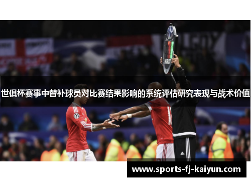 世俱杯赛事中替补球员对比赛结果影响的系统评估研究表现与战术价值 世俱杯赛事中替补球员对比赛结果影响的系统评估研究表现与战术价值