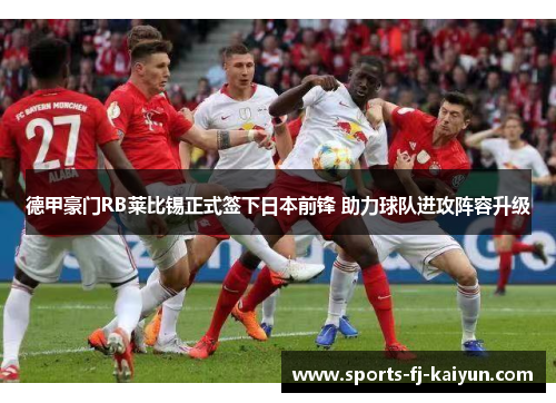 德甲豪门RB莱比锡正式签下日本前锋 助力球队进攻阵容升级 德甲豪门RB莱比锡正式签下日本前锋 助力球队进攻阵容升级