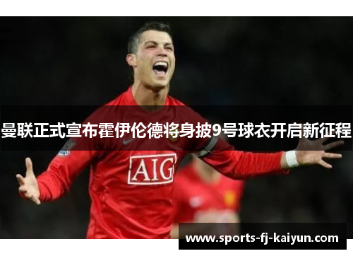 曼联正式宣布霍伊伦德将身披9号球衣开启新征程 曼联正式宣布霍伊伦德将身披9号球衣开启新征程