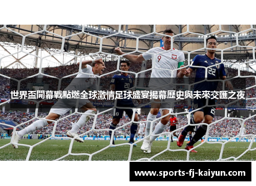 世界盃開幕戰點燃全球激情足球盛宴揭幕歷史與未來交匯之夜 世界盃開幕戰點燃全球激情足球盛宴揭幕歷史與未來交匯之夜